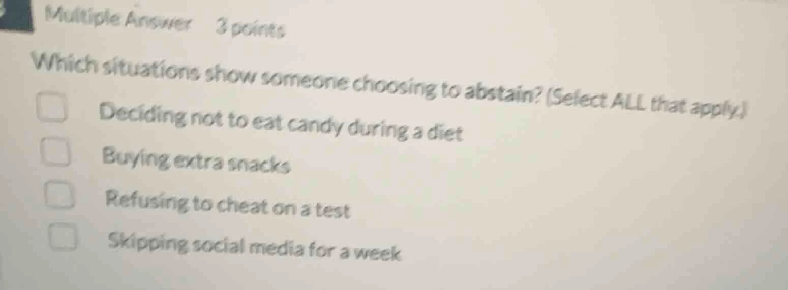 multiple answer 3 points which situations show someone choosing to abst…