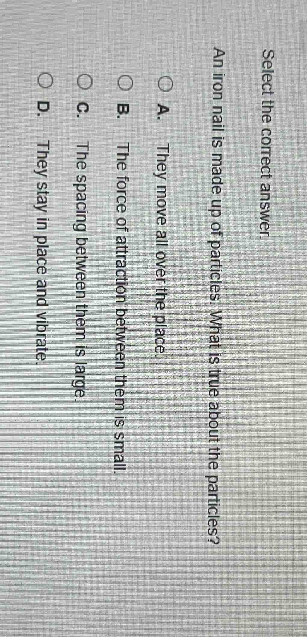 select the correct answer. an iron nail is made up of particles. what i…