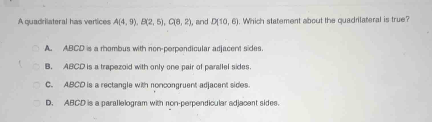 a quadrilateral has vertices a(4, 9), b(2, 5), c(8, 2), and d(10, 6). w…