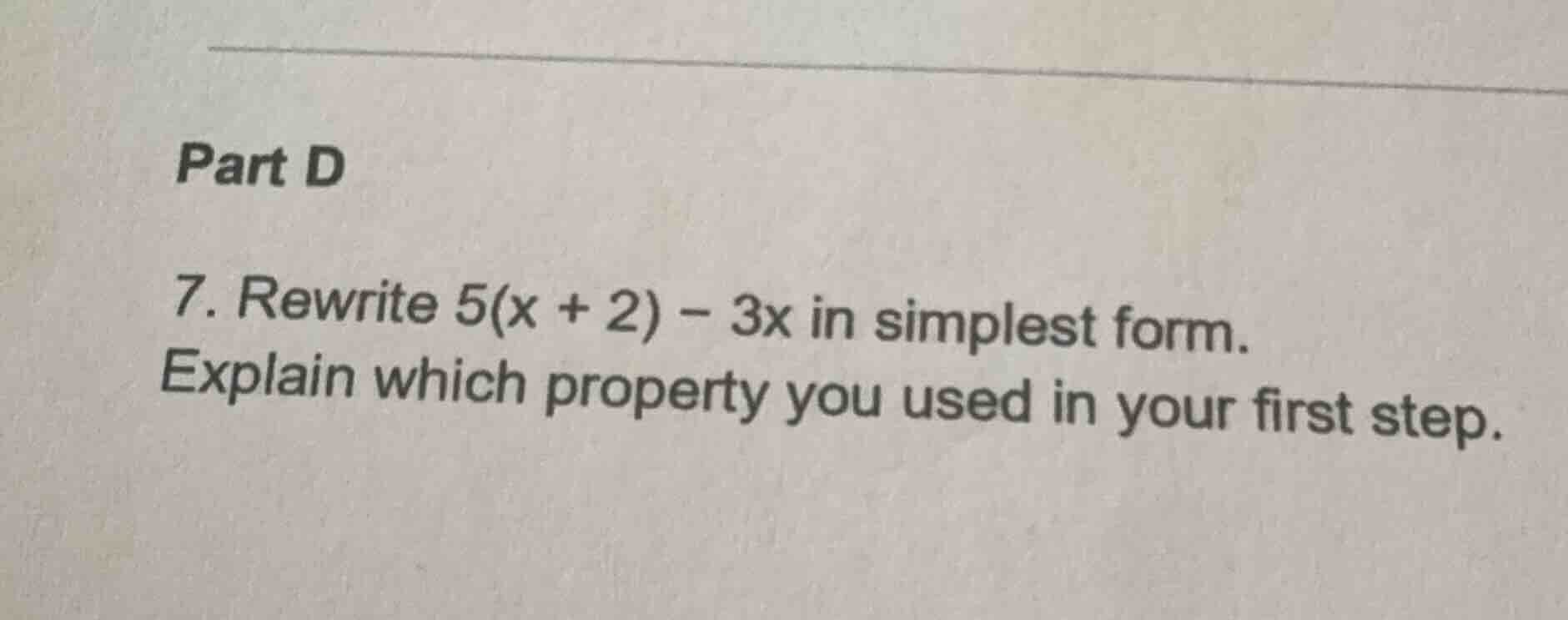 part d 7. rewrite $5(x + 2) - 3x$ in simplest form. explain which prope…