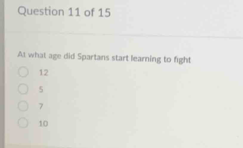 question 11 of 15 at what age did spartans start learning to fight 12 5…
