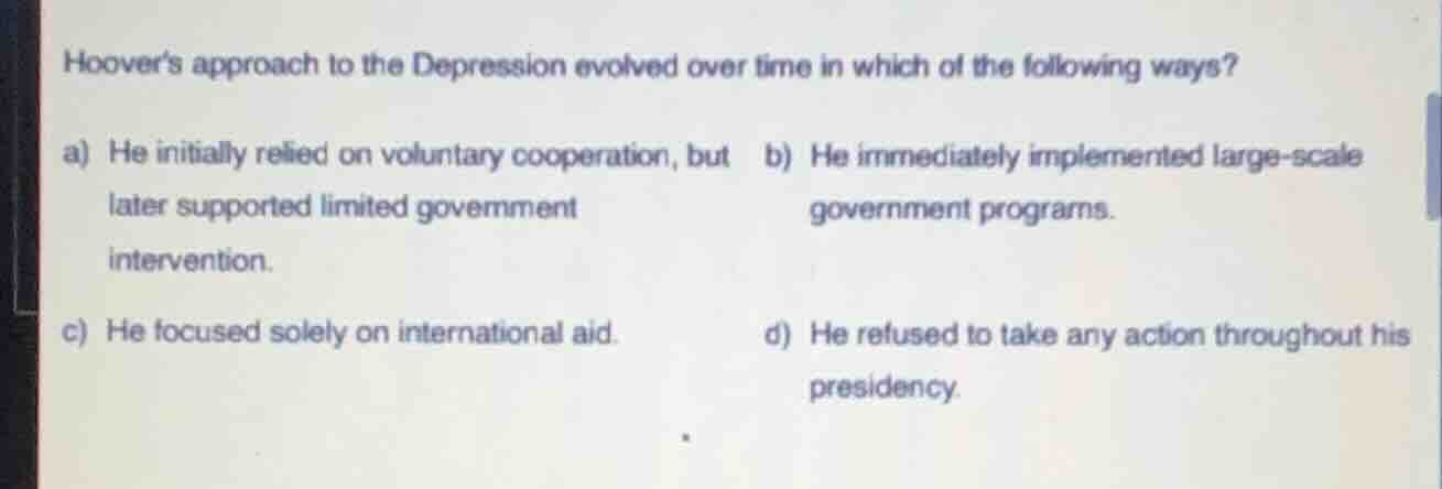 hoovers approach to the depression evolved over time in which of the fo…