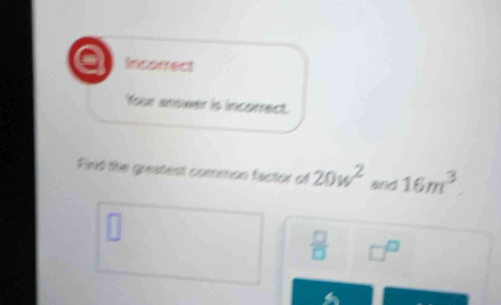 incorrect your answer is incorrect. find the greatest common factor of …