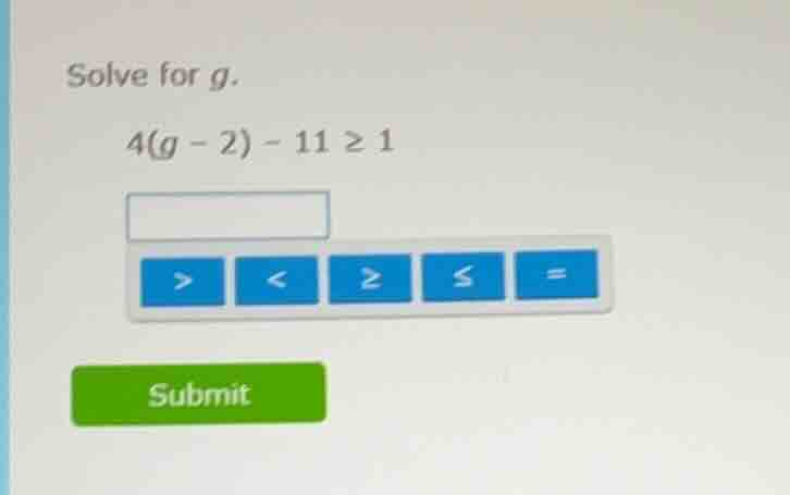 solve for g. 4(g - 2) - 11 ≥ 1