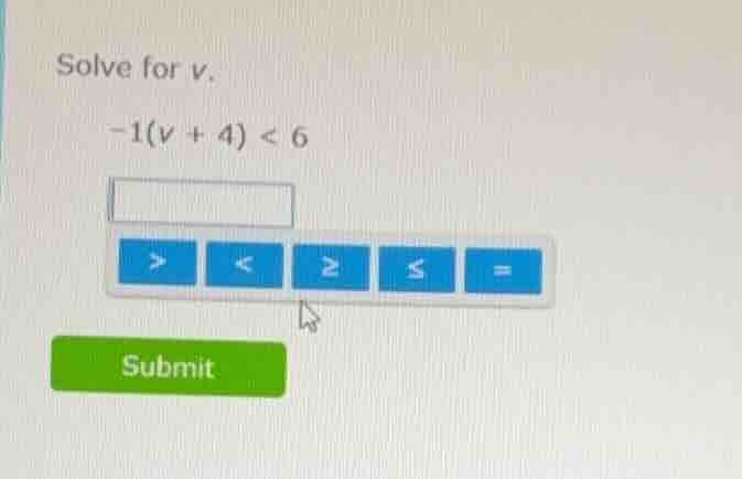 solve for v. -1(v + 4) < 6
