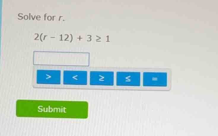 solve for r. 2(r - 12) + 3 ≥ 1