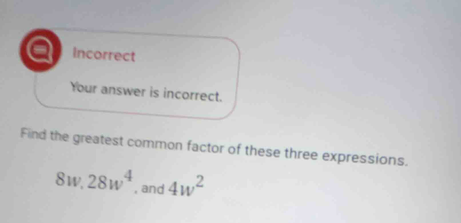 incorrect your answer is incorrect. find the greatest common factor of …