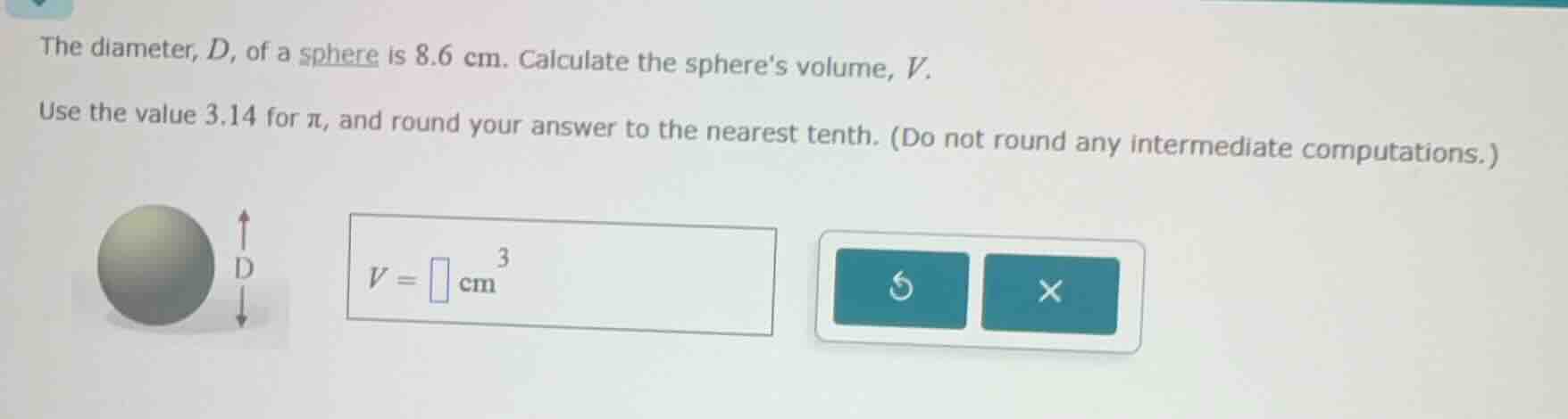 the diameter, d, of a sphere is 8.6 cm. calculate the spheres volume, v…