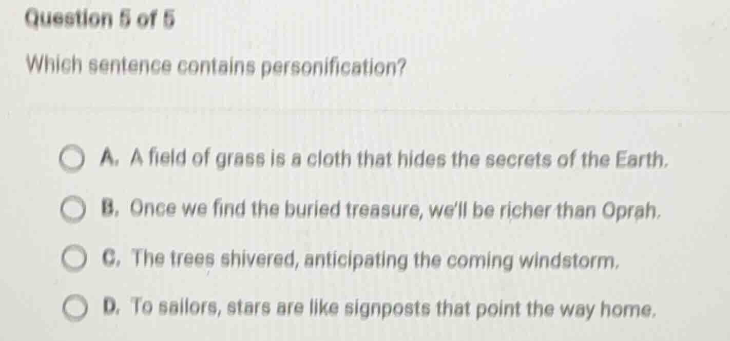 question 5 of 5 which sentence contains personification? a. a field of …