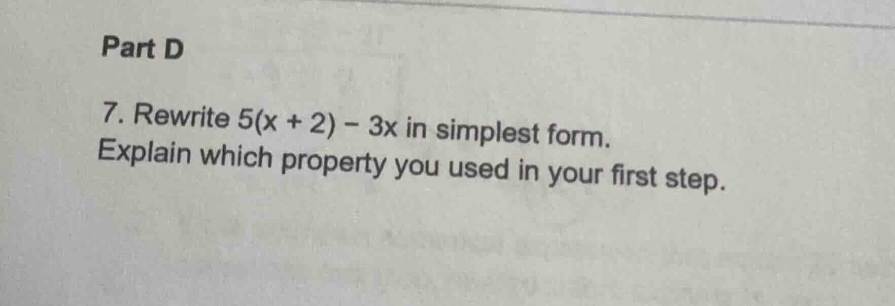 part d 7. rewrite $5(x + 2) - 3x$ in simplest form. explain which prope…