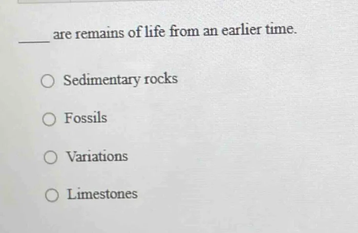 ____ are remains of life from an earlier time. sedimentary rocks fossil…