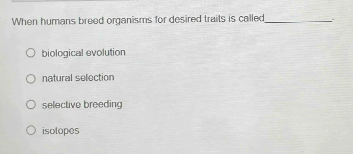 when humans breed organisms for desired traits is called_________. biol…