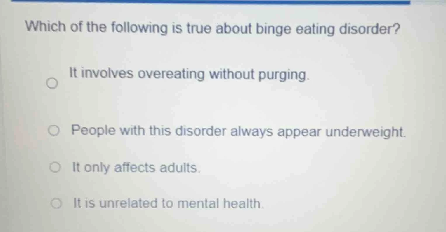 which of the following is true about binge eating disorder? it involves…