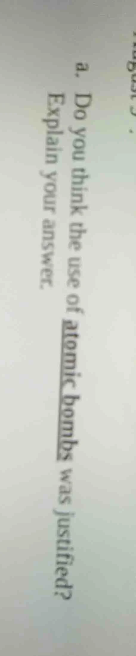 a. do you think the use of atomic bombs was justified? explain your ans…