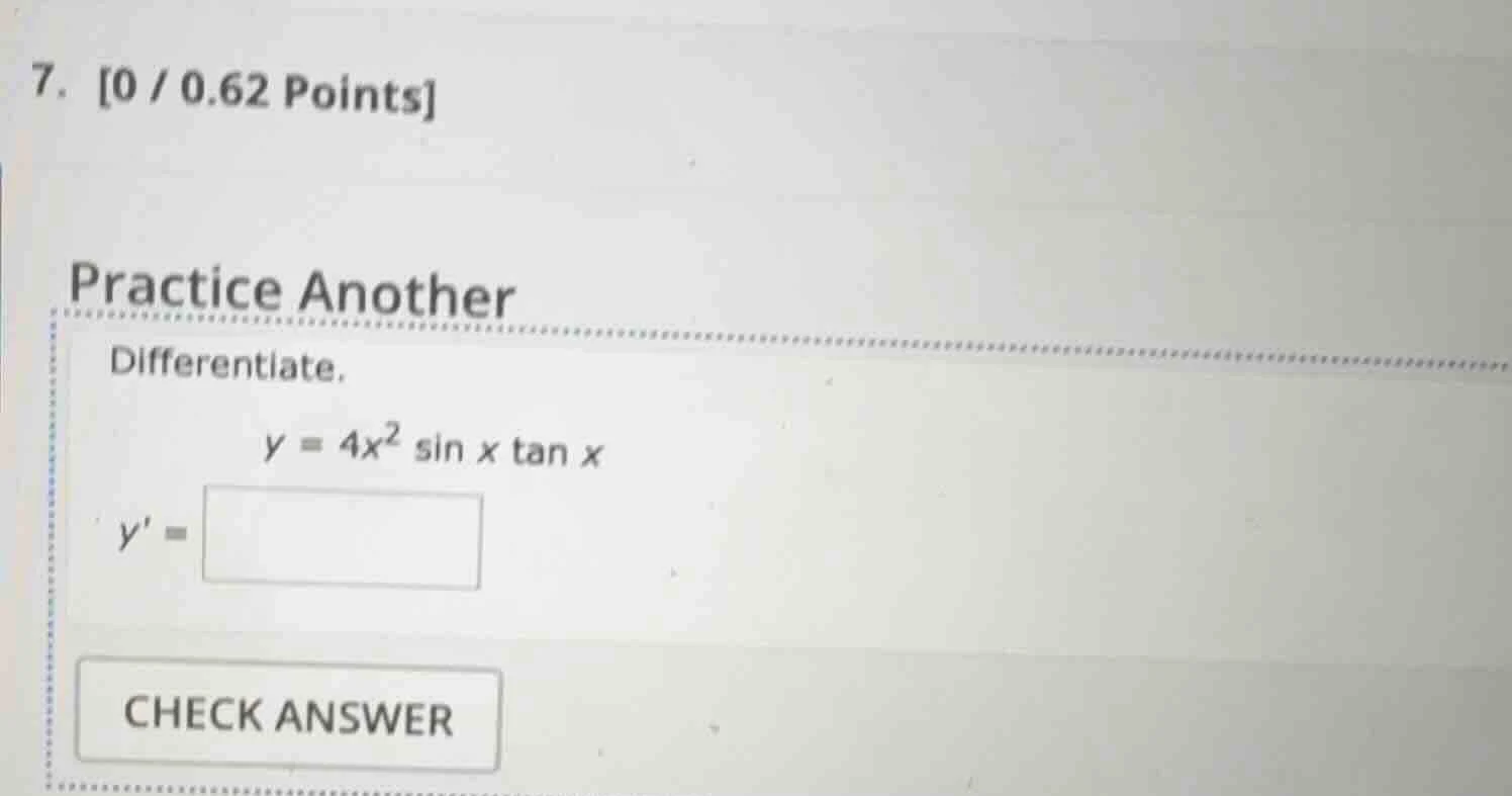 7. 0 / 0.62 points practice another differentiate. \\( y = 4x^2 \\sin x…