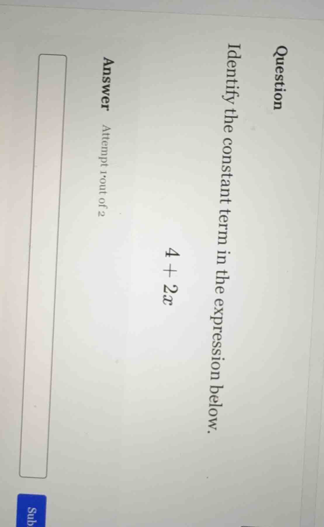 question identify the constant term in the expression below. 4 + 2x ans…