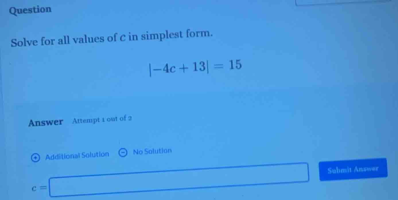 question solve for all values of c in simplest form. |-4c + 13| = 15 an…