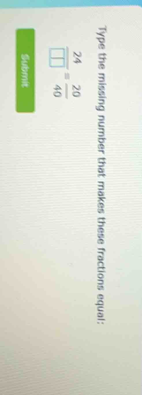 type the missing number that makes these fractions equal: \\frac{24}{\\…