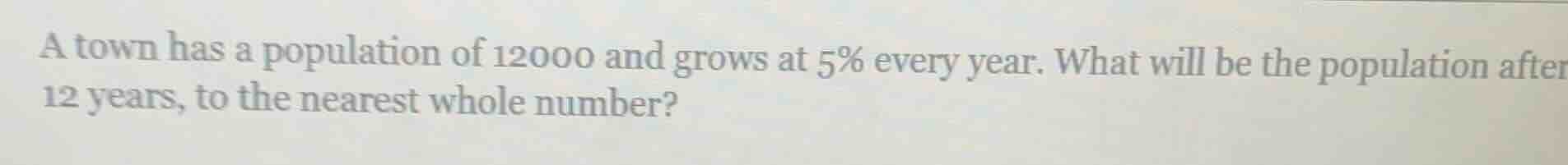 a town has a population of 12000 and grows at 5% every year. what will …