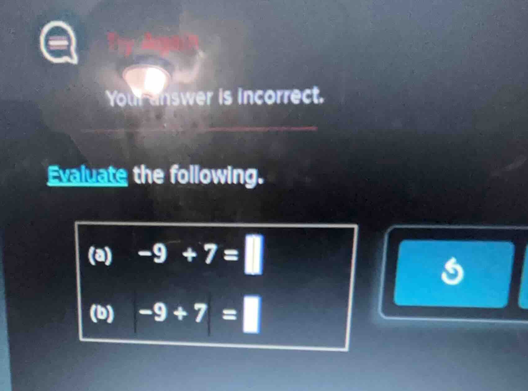 your answer is incorrect. evaluate the following. (a) -9 + 7 = (b) -9 +…