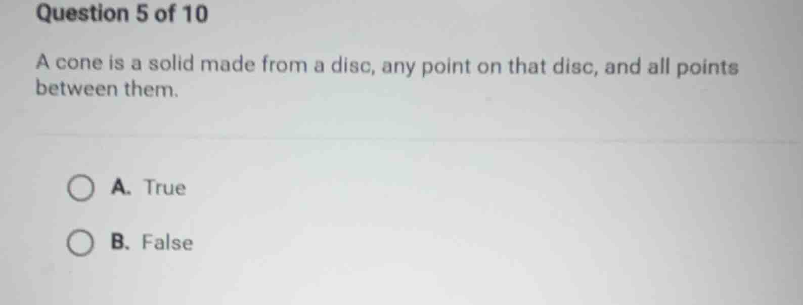 question 5 of 10 a cone is a solid made from a disc, any point on that …