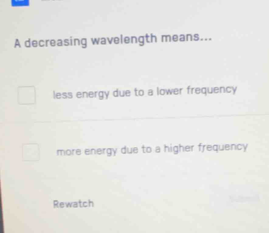 a decreasing wavelength means... less energy due to a lower frequency m…