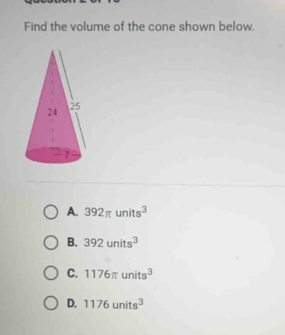 find the volume of the cone shown below. a. $392pi$ units$^3$ b. $392$ …