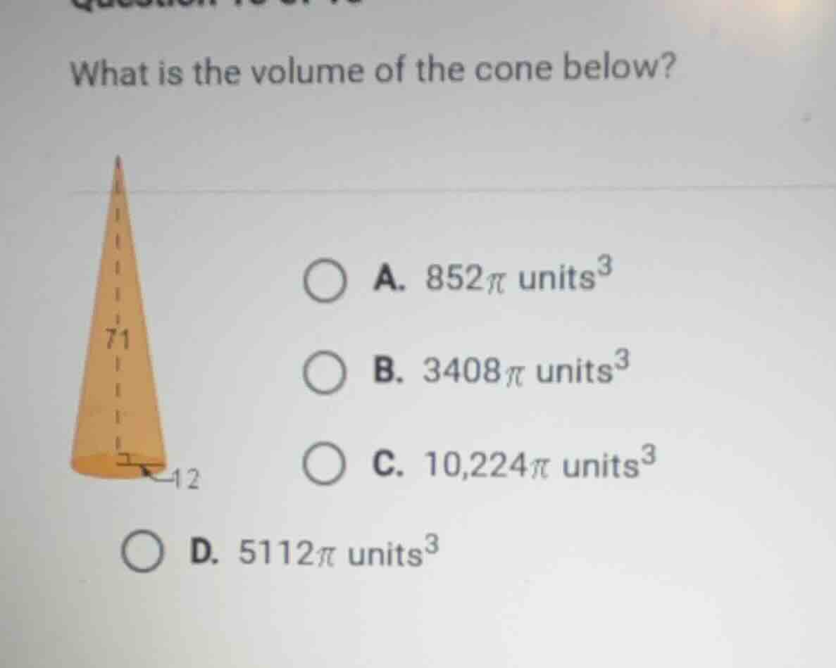 what is the volume of the cone below? a. 852π units³ b. 3408π units³ c.…