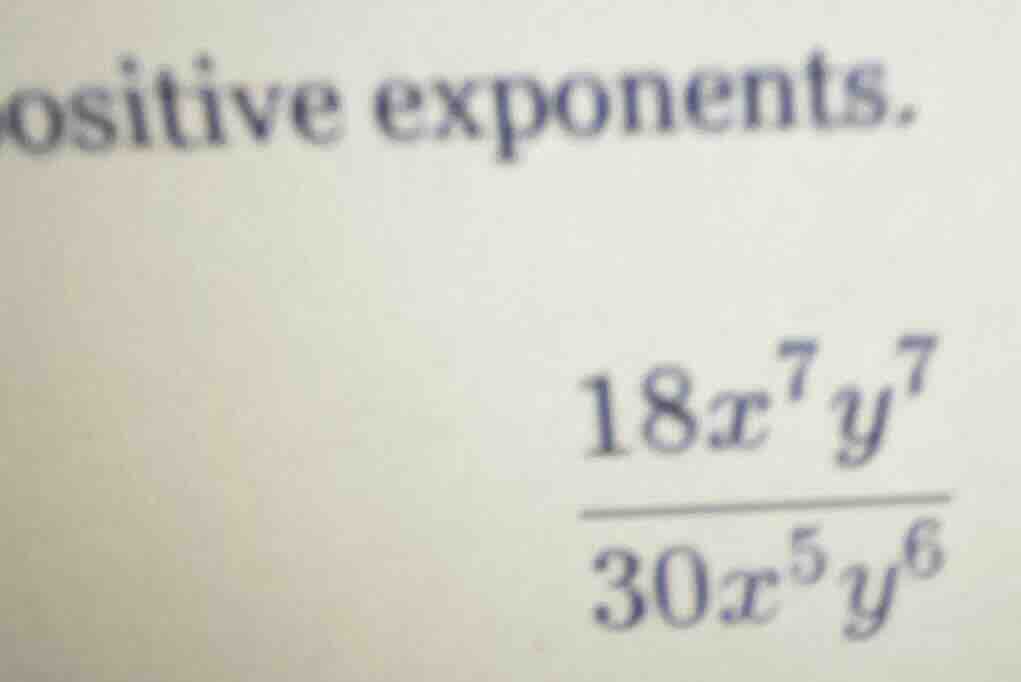 ositive exponents. \\frac{18x^{7}y^{7}}{30x^{5}y^{6}}