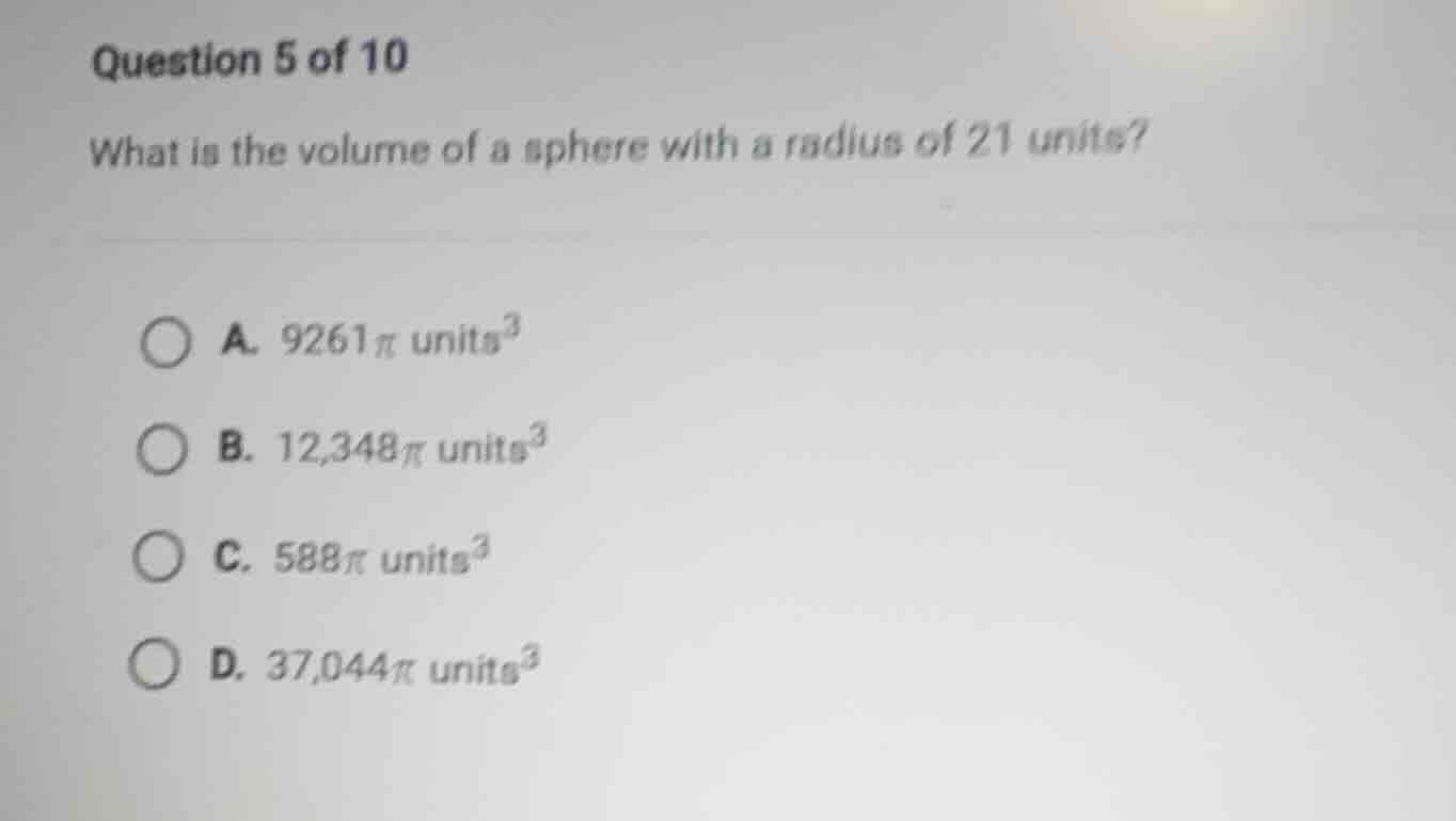 question 5 of 10 what is the volume of a sphere with a radius of 21 uni…