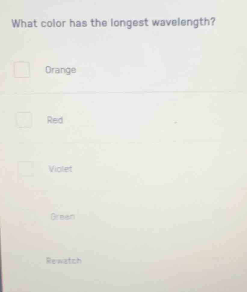 what color has the longest wavelength? orange red violet green rewatch