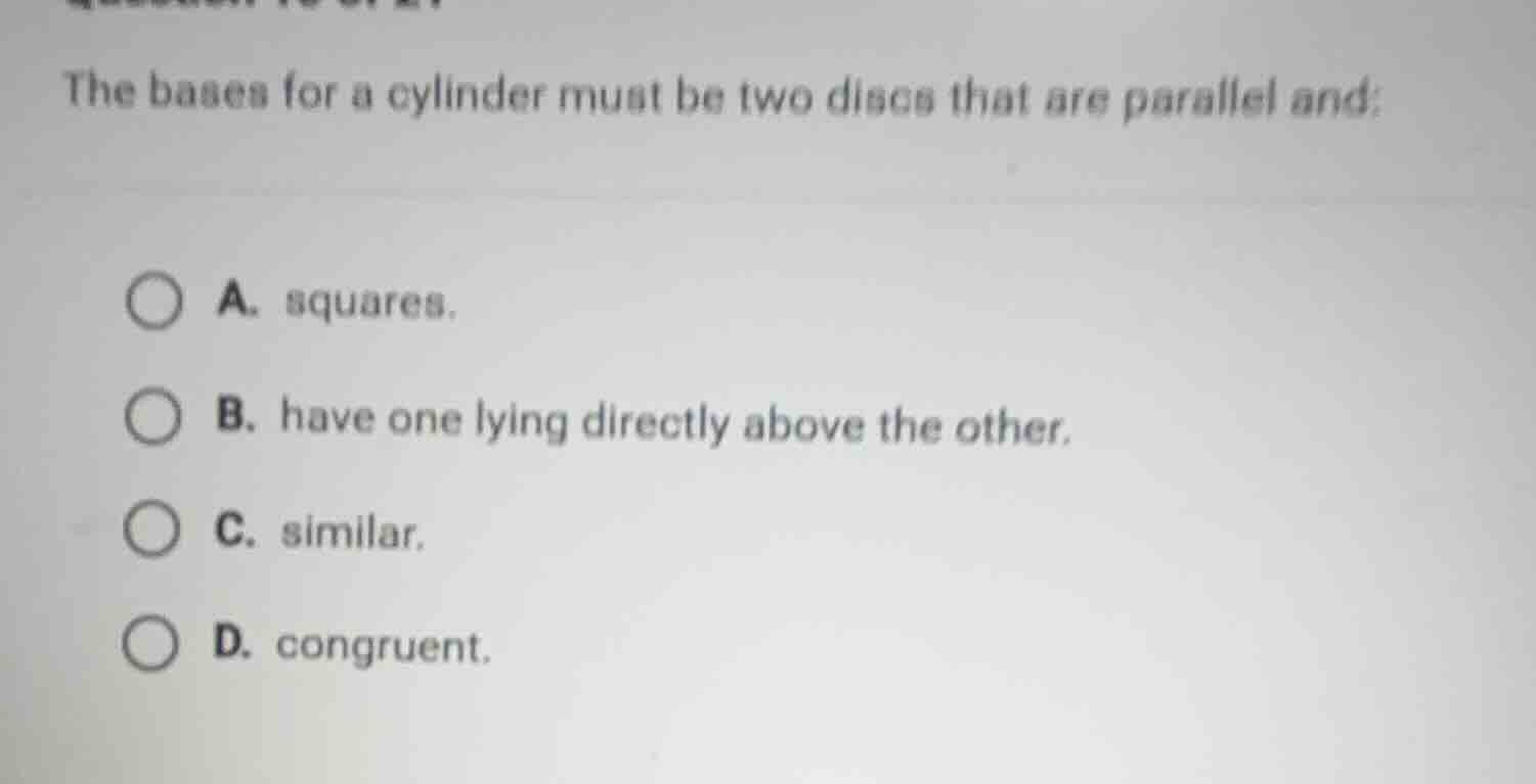 the bases for a cylinder must be two discs that are parallel and: a. sq…