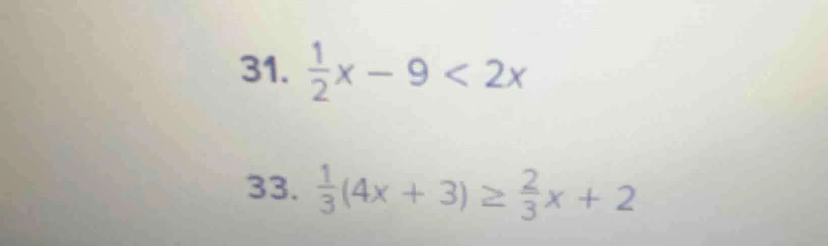 31. \\(\frac{1}{2}x - 9 < 2x\\) 33. \\(\frac{1}{3}(4x + 3) geq \frac{2}…