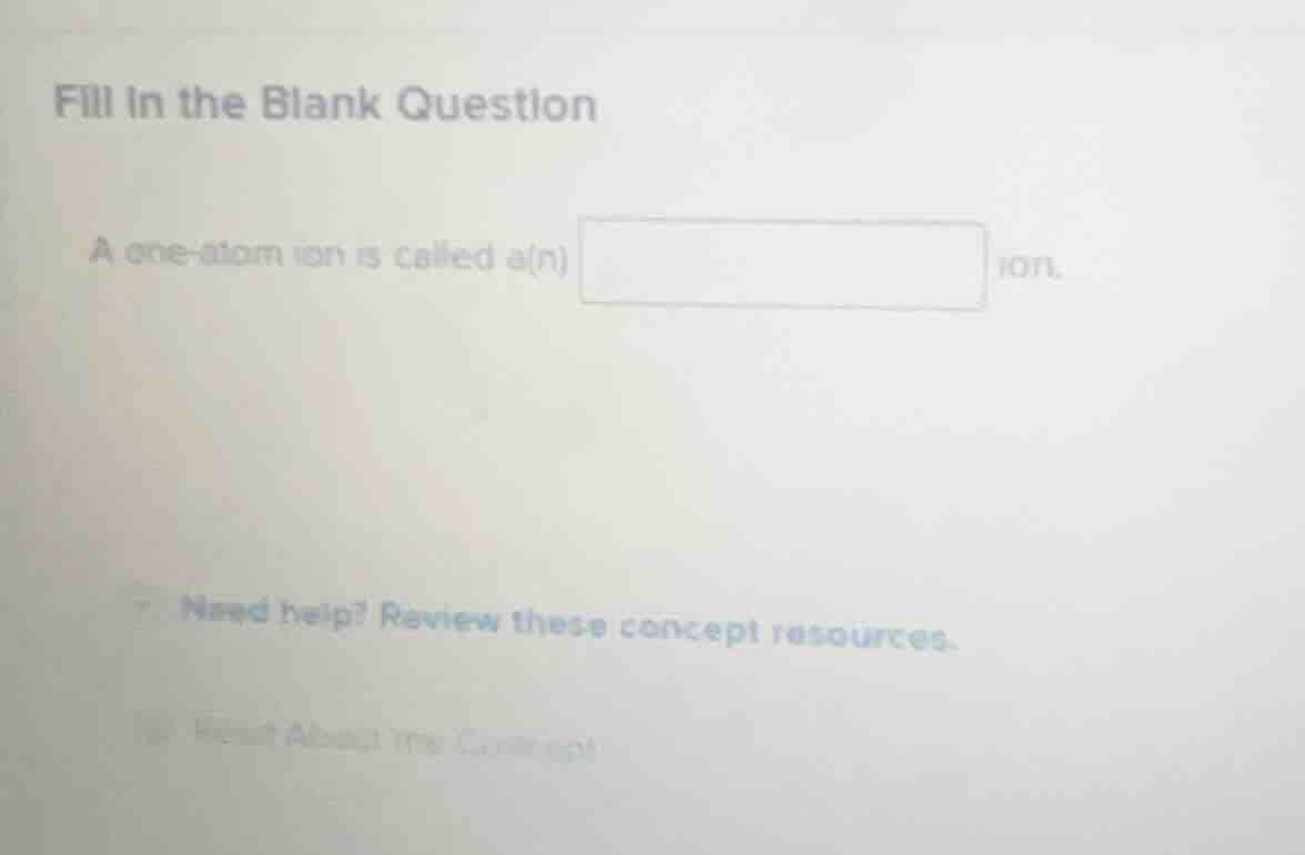 fill in the blank question a one - atom ion is called a(n) □ ion.