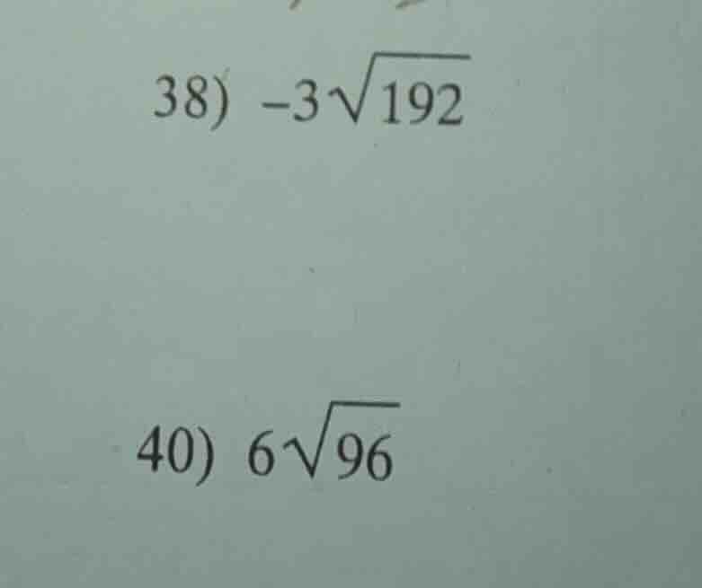 38) $-3sqrt{192}$ 40) $6sqrt{96}$