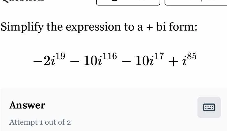 simplify the expression to a + bi form: $-2i^{19} - 10i^{116} - 10i^{17…