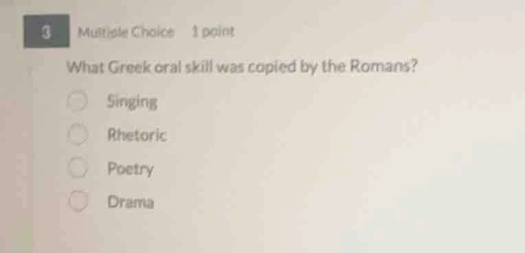 3 multiple choice 1 point what greek oral skill was copied by the roman…