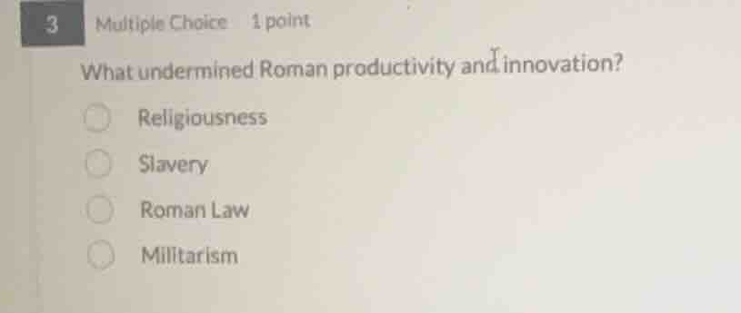 3 multiple choice 1 point what undermined roman productivity and innova…