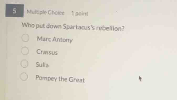 5 multiple choice 1 point who put down spartacuss rebellion? marc anton…
