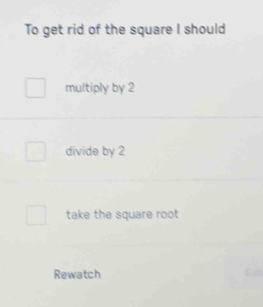 to get rid of the square i should multiply by 2 divide by 2 take the sq…