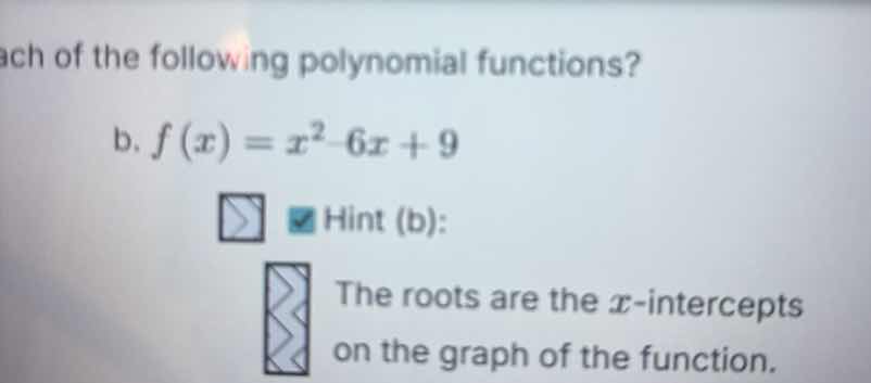 ach of the following polynomial functions? b. $f(x)=x^2 - 6x + 9$ hint …