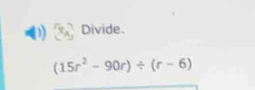 divide. $(15r^{2} - 90r) \\div (r - 6)$