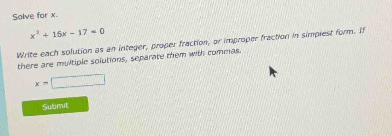 solve for x. \\(x^2 + 16x - 17 = 0\\) write each solution as an integer…