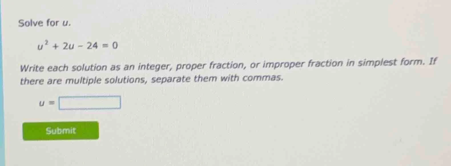 solve for u. \\(u^{2}+2u - 24 = 0\\) write each solution as an integer,…