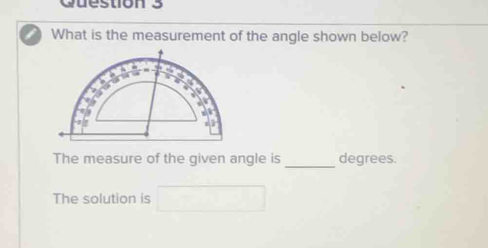 question 3 what is the measurement of the angle shown below? the measur…