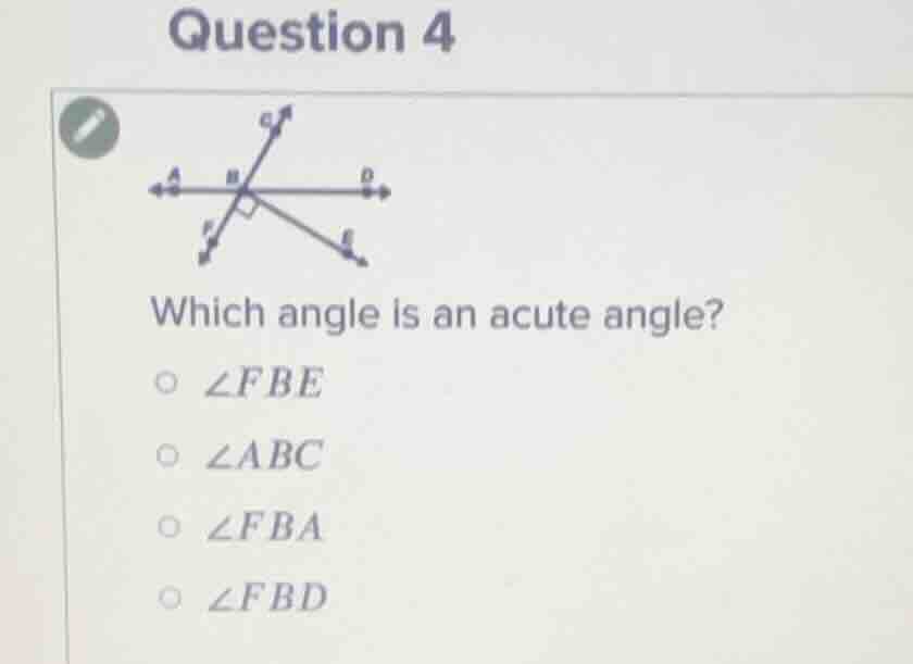 question 4 which angle is an acute angle? ○ $\\angle fbe$ ○ $\\angle ab…