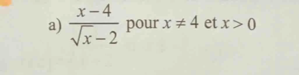 a) \\(\\frac{x - 4}{\\sqrt{x} - 2}\\) pour \\(x \ eq 4\\) et \\(x > 0\\)