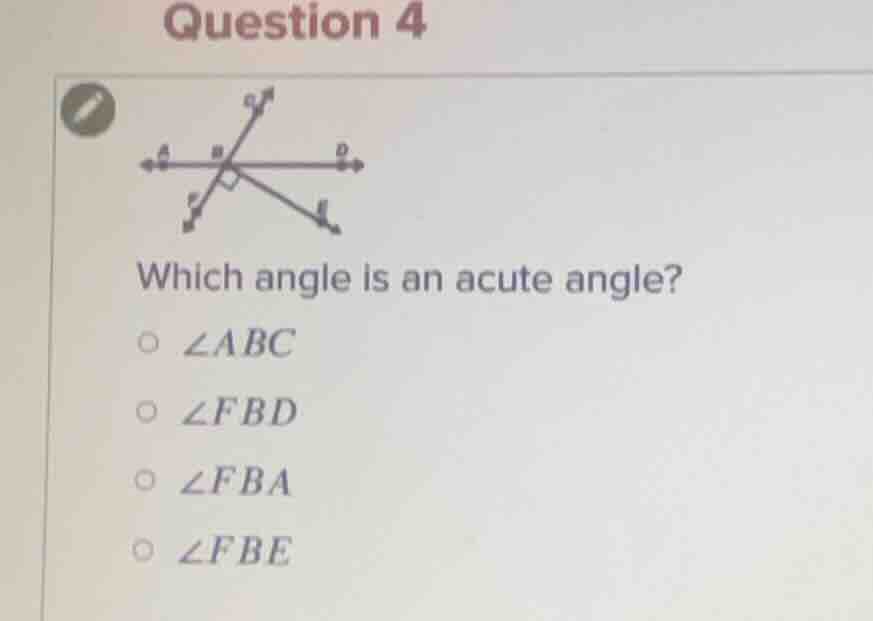 question 4 which angle is an acute angle? ○ $\\angle abc$ ○ $\\angle fb…