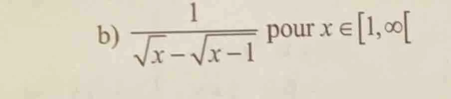 b) \\(\\frac{1}{\\sqrt{x} - \\sqrt{x - 1}}\\) pour \\(x \\in 1, \\infty…