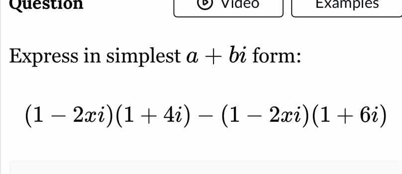 express in simplest ( a + bi ) form: ((1 - 2xi)(1 + 4i) - (1 - 2xi)(1 +…